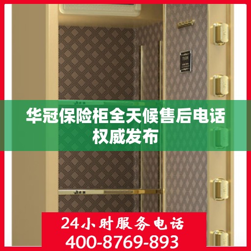 华冠保险柜全天候售后电话权威发布