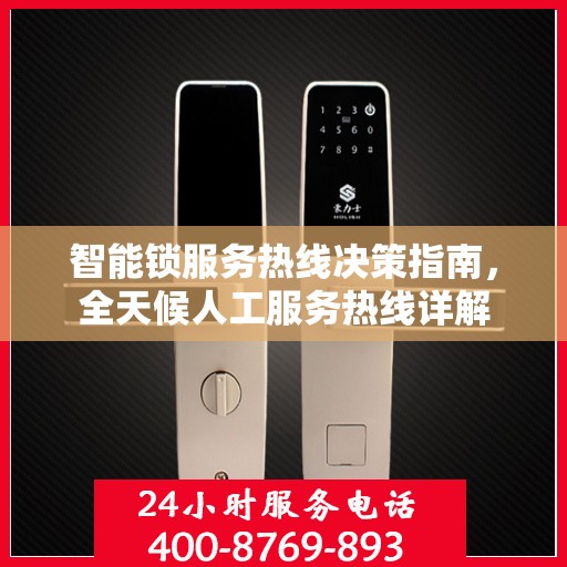 智能锁服务热线决策指南，全天候人工服务热线详解
