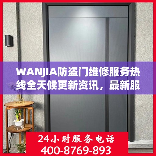 WANJIA防盗门维修服务热线全天候更新资讯，最新服务电话一览