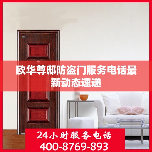 欧华尊邸防盗门服务电话最新动态速递