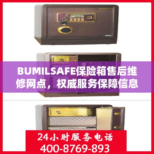 BUMILSAFE保险箱售后维修网点，权威服务保障信息揭秘