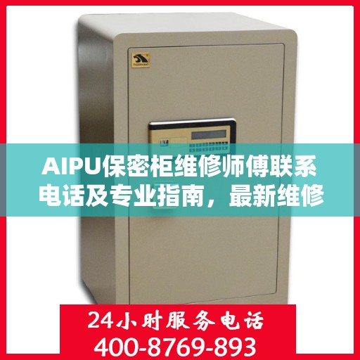 AIPU保密柜维修师傅联系电话及专业指南，最新维修攻略