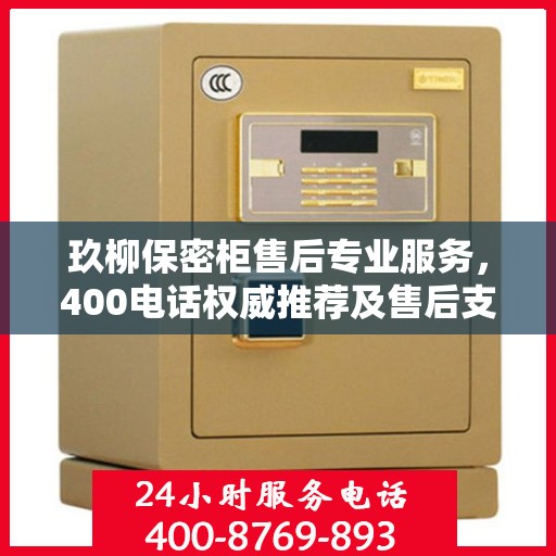 玖柳保密柜售后专业服务，400电话权威推荐及售后支持