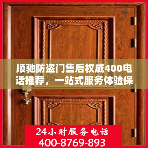 顺驰防盗门售后权威400电话推荐，一站式服务体验保障