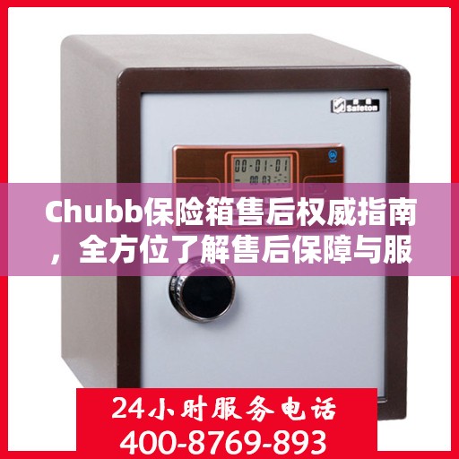 Chubb保险箱售后权威指南，全方位了解售后保障与服务