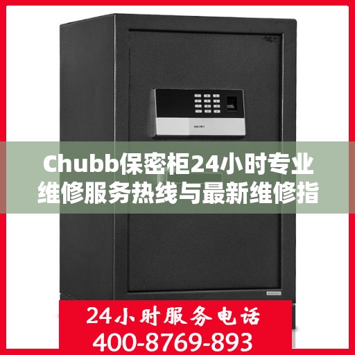 Chubb保密柜24小时专业维修服务热线与最新维修指南