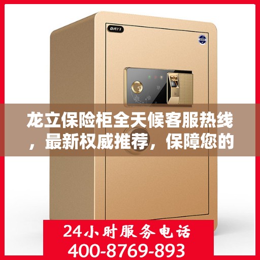 龙立保险柜全天候客服热线，最新权威推荐，保障您的安全需求