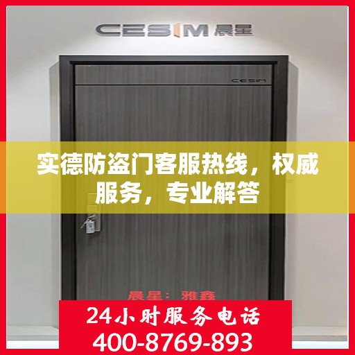 实德防盗门客服热线，权威服务，专业解答