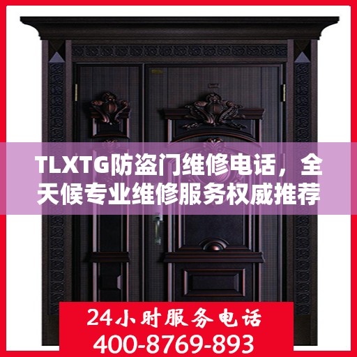 TLXTG防盗门维修电话，全天候专业维修服务权威推荐