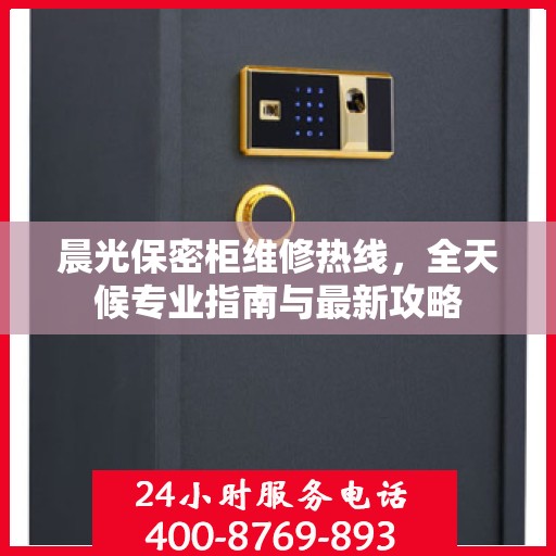 晨光保密柜维修热线，全天候专业指南与最新攻略