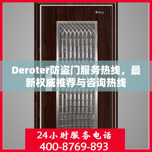 Deroter防盗门服务热线，最新权威推荐与咨询热线