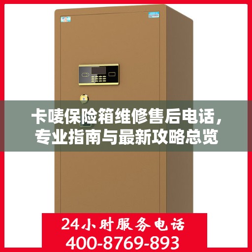 卡唛保险箱维修售后电话，专业指南与最新攻略总览