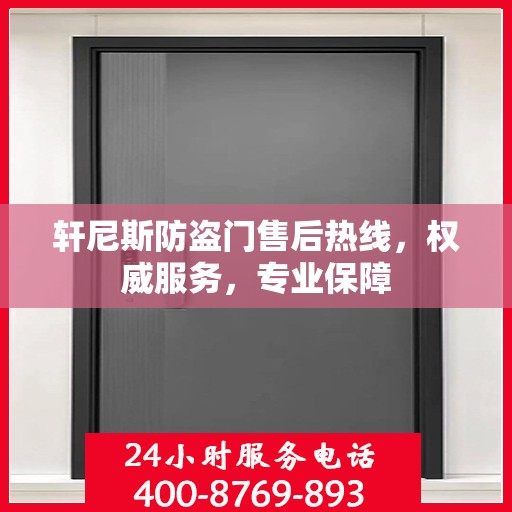 轩尼斯防盗门售后热线，权威服务，专业保障