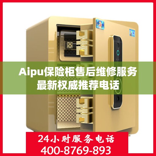 Aipu保险柜售后维修服务最新权威推荐电话