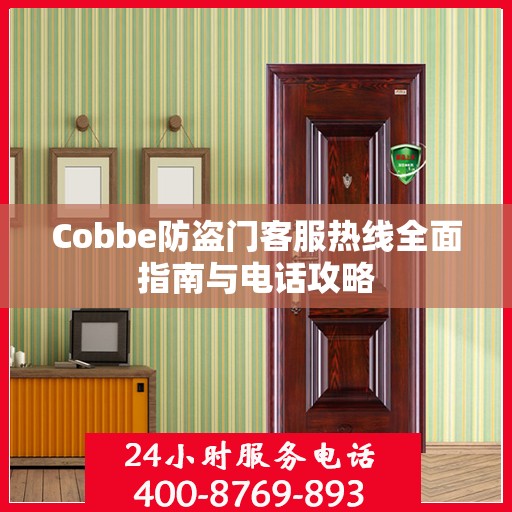 Cobbe防盗门客服热线全面指南与电话攻略