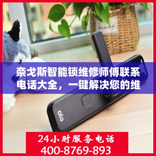 奈戈斯智能锁维修师傅联系电话大全，一键解决您的维修难题