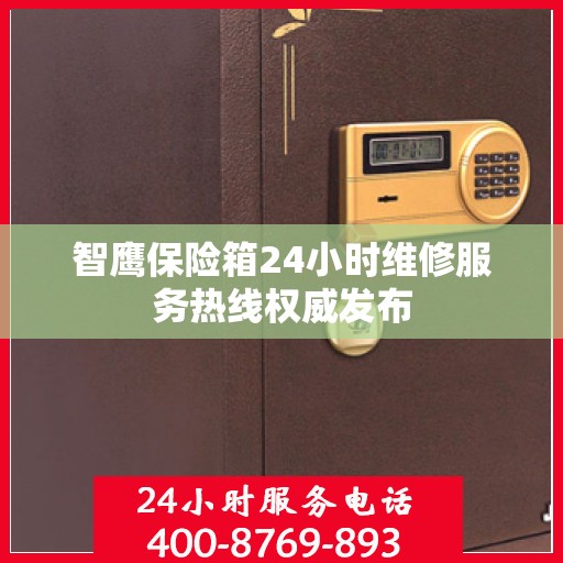 智鹰保险箱24小时维修服务热线权威发布