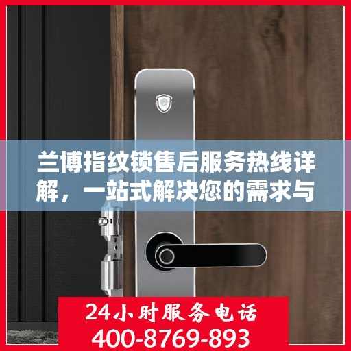 兰博指纹锁售后服务热线详解，一站式解决您的需求与问题