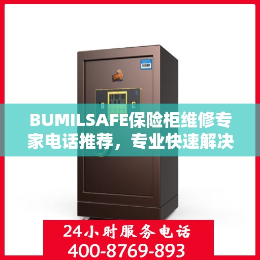 BUMILSAFE保险柜维修专家电话推荐，专业快速解决您的安全存储问题