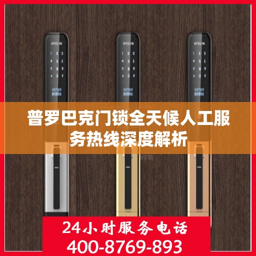 普罗巴克门锁全天候人工服务热线深度解析