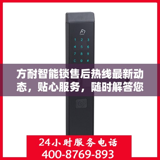 方耐智能锁售后热线最新动态，贴心服务，随时解答您的疑虑与需求