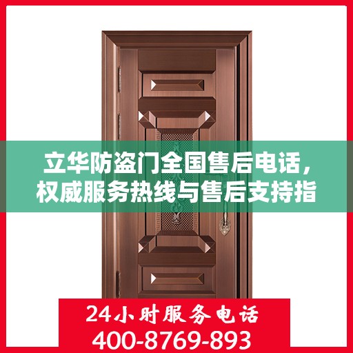 立华防盗门全国售后电话，权威服务热线与售后支持指南