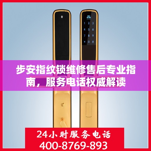 步安指纹锁维修售后专业指南，服务电话权威解读