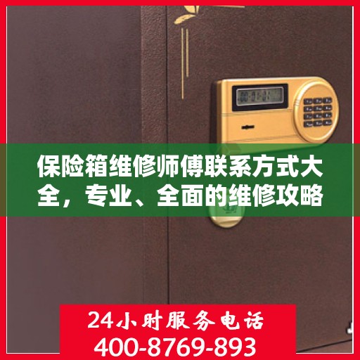 保险箱维修师傅联系方式大全，专业、全面的维修攻略与电话资源集萃