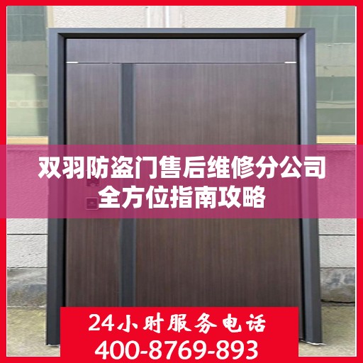双羽防盗门售后维修分公司全方位指南攻略