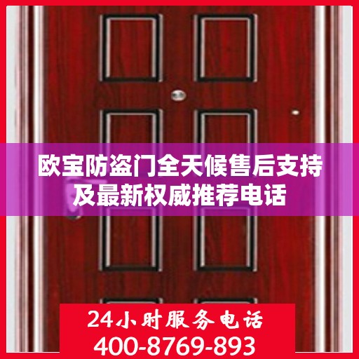 欧宝防盗门全天候售后支持及最新权威推荐电话