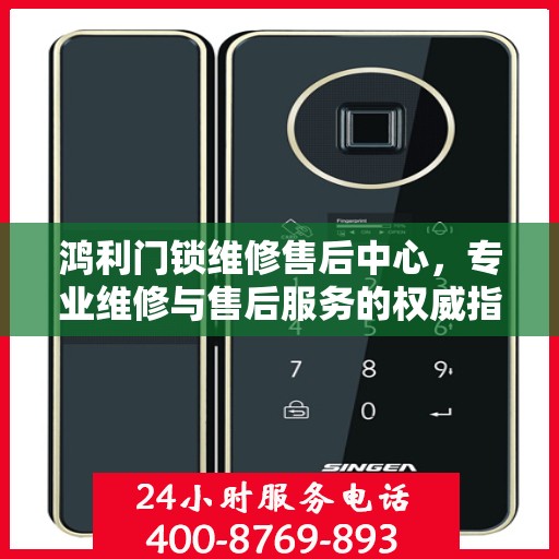 鸿利门锁维修售后中心，专业维修与售后服务的权威指南