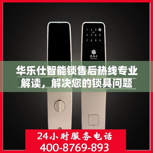 华乐仕智能锁售后热线专业解读，解决您的锁具问题
