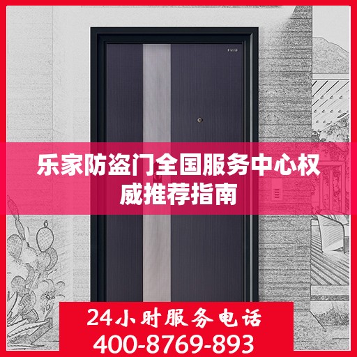乐家防盗门全国服务中心权威推荐指南