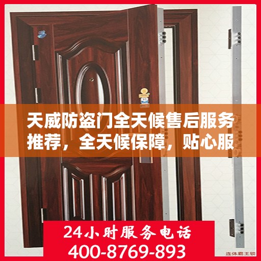 天威防盗门全天候售后服务推荐，全天候保障，贴心服务伴您行