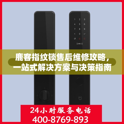 鹿客指纹锁售后维修攻略，一站式解决方案与决策指南