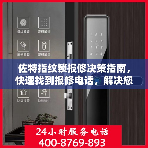 佐特指纹锁报修决策指南，快速找到报修电话，解决您的锁具问题