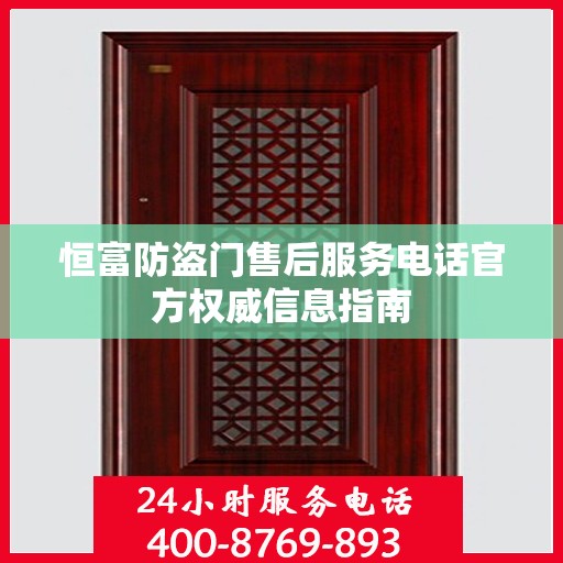 恒富防盗门售后服务电话官方权威信息指南