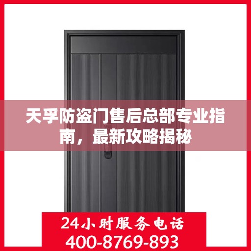 天孚防盗门售后总部专业指南，最新攻略揭秘