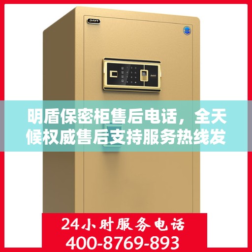 明盾保密柜售后电话，全天候权威售后支持服务热线发布