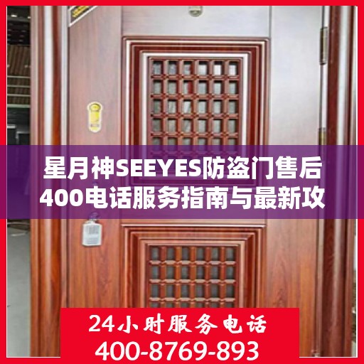 星月神SEEYES防盗门售后400电话服务指南与最新攻略解析
