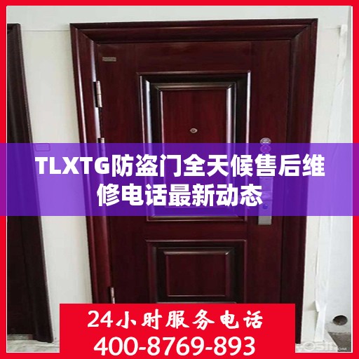 TLXTG防盗门全天候售后维修电话最新动态
