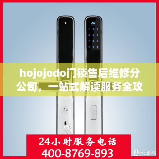 hojojodo门锁售后维修分公司，一站式解读服务全攻略