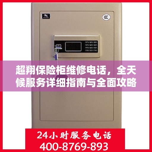 超翔保险柜维修电话，全天候服务详细指南与全面攻略