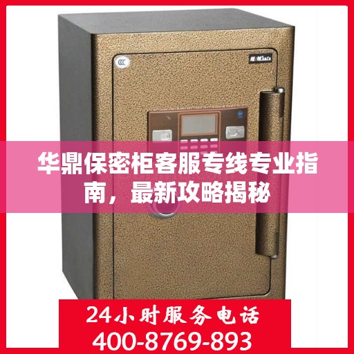 华鼎保密柜客服专线专业指南，最新攻略揭秘