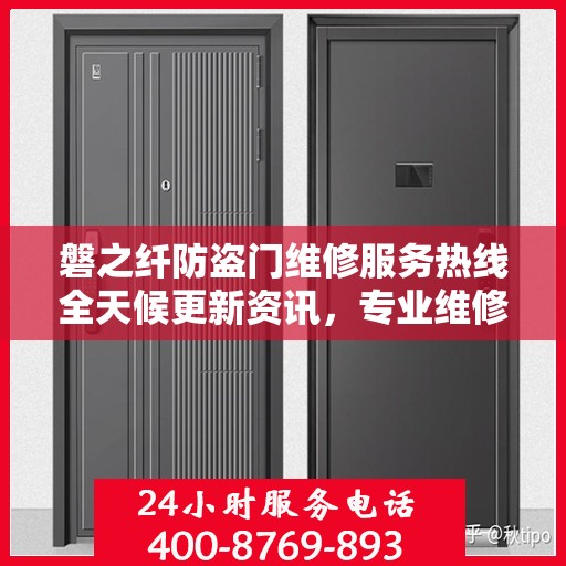 磐之纤防盗门维修服务热线全天候更新资讯，专业维修团队保驾护航