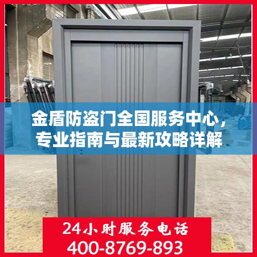 金盾防盗门全国服务中心，专业指南与最新攻略详解