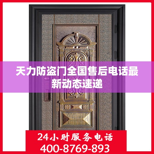 天力防盗门全国售后电话最新动态速递
