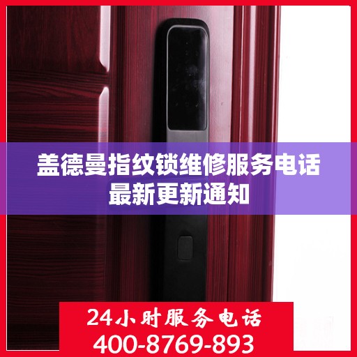 盖德曼指纹锁维修服务电话最新更新通知