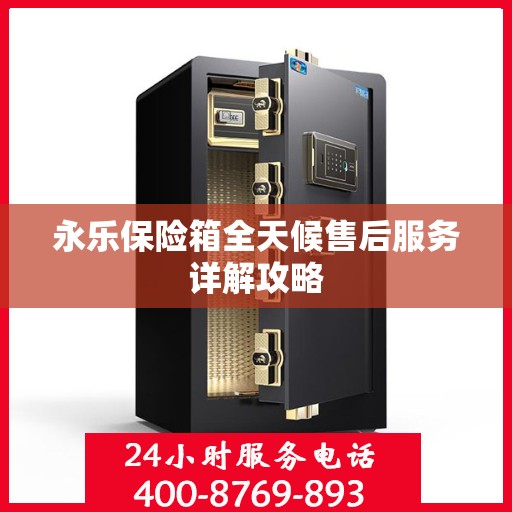 永乐保险箱全天候售后服务详解攻略