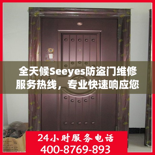 全天候Seeyes防盗门维修服务热线，专业快速响应您的需求！